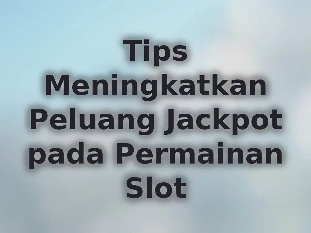 Tips Meningkatkan Peluang Jackpot
